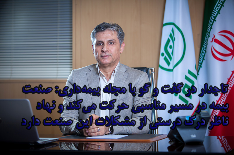 تاجدار: صنعت بيمه در مسير مناسبي حركت مي‌كند و نهاد ناظر درك درستي از مشكلات اين صنعت دارد