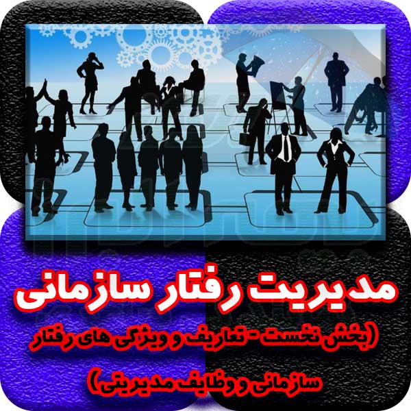 مدیریت رفتار سازمانی (بخش نخست - تعاریف و ویژگی های رفتار سازمانی و وظایف مدیریتی)